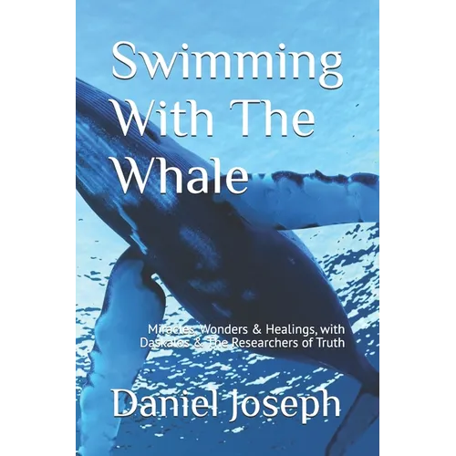 Swimming With The Whale: The Miracles, Wonders and Healings with Daskalos & the Researchers of Truth