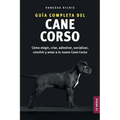 Guía completa del Cane Corso: Cómo elegir, criar, adiestrar, socializar, convivir y amar a tu nuevo Cane Corso