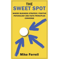 The Sweet Spot: Where Business Strategy, Positive Psychology and Faith Principles Converge
