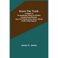 Know the Truth: A Critique on the Hamiltonian Theory of Limitation Including Some Strictures Upon the Theories of Rev. Henry L. Mansel