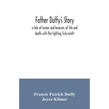Father Duffy's story; a tale of humor and heroism, of life and death with the fighting Sixty-ninth