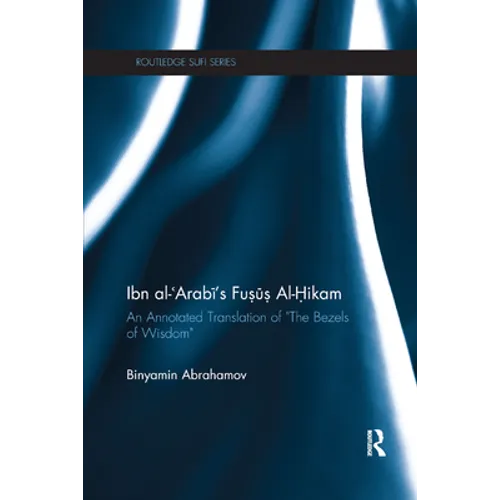Ibn Al-Arabi's Fusus Al-Hikam: An Annotated Translation of the Bezels of Wisdom