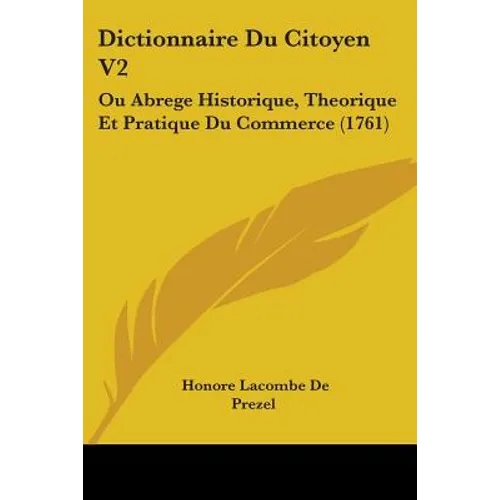 Dictionnaire Du Citoyen V2: Ou Abrege Historique, Theorique Et Pratique Du Commerce (1761)