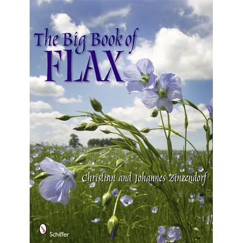 The Big Book of Flax: A Compendium of Facts, Art, Lore, Projects, and Song