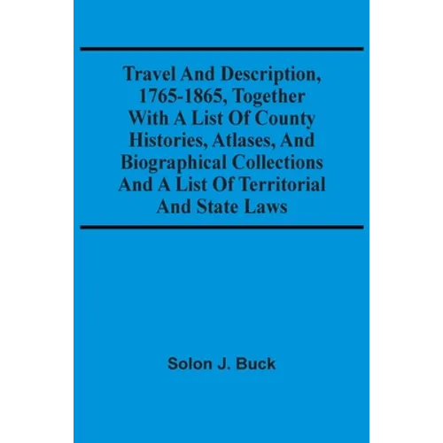 Travel And Description, 1765-1865, Together With A List Of County Histories, Atlases, And Biographical Collections And A List Of Territorial And State