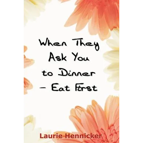 When They Invite You to Dinner - Eat First: How-to Rise Above an Economic Crisis with Love and Joy
