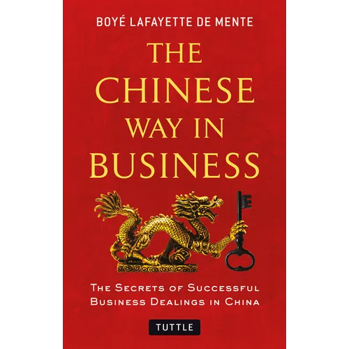 The Chinese Way in Business: Secrets of Successful Business Dealings in China