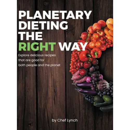 Planetary Dieting the Right Way: Explore delicious recipes that are good for both people and the planet