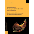 Prozessmodelle Fur Einzelhandel, Grosshandel Und E-Commerce: Erweiterung Eines Referenzmodells Fur Handelsinformationssysteme