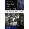 Between Shanghai and Hong Kong: The Politics of Chinese Cinemas