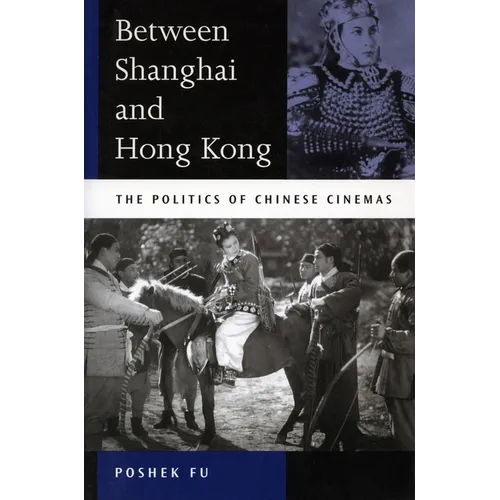 Between Shanghai and Hong Kong: The Politics of Chinese Cinemas
