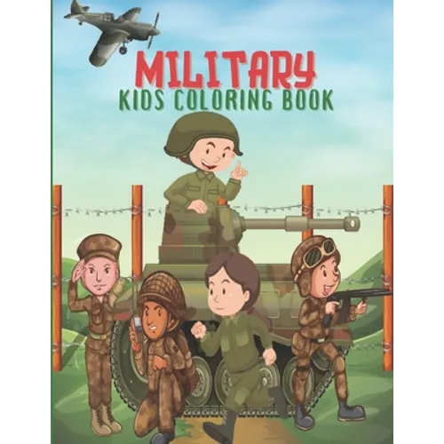 Military Kids Coloring Book: Army Books, Military Vehicles, Soldiers, Airplanes Coloring Books for Boys, Kids, Perfect a Gift.