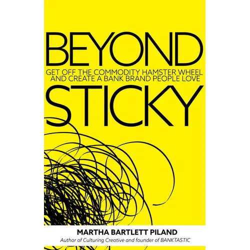 Beyond Sticky: Get Off the Commodity Hamster Wheel and Create a Bank Brand People Love