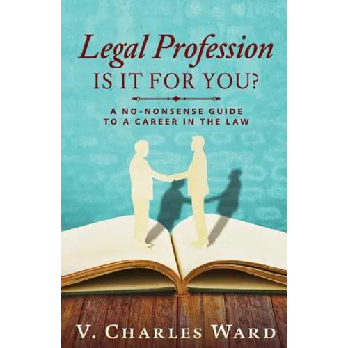 Legal Profession: Is It For You?: A No-Nonsense Guide to a Career in the Law