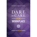 Dare to Care in the Workplace: A Guide to the New Way We Work