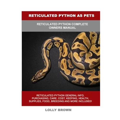 Reticulated Python as Pets: Reticulated Python Complete Owner's Manual