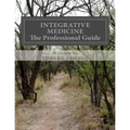 Integrative Medicine The Professional Guide: To Positive Transformation Through Hypnotherapy