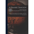 A Prairie Tragedy [microform]: the Fate of Thomas Simpson, the Arctic Explorer: Read Before the Historical and Scientific Society of Manitoba (Transa