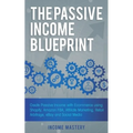 The Passive Income Blueprint: Create Passive Income with Ecommerce using Shopify, Amazon FBA, Affiliate Marketing, Retail Arbitrage, eBay and Social M