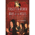 Forgotten Women of the Wars of the Roses: The Untold History Behind the Battle for the Crown