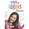 Vivir a Colores: Disfruta la grandeza de las cosas simples de la vida