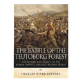 The Battle of the Teutoburg Forest: The History and Legacy of the Roman Empire's Greatest Military Defeat