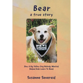 Bear - A True Story: How A Big Yellow Dog Nobody Wanted Helped Kids Learn To Read