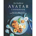 The Unofficial Avatar Cookbook: Make these Avatar Recipes from the Comfort of Your Kitchen