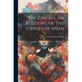 The Zincali, An Account of The Gypsies of Spain