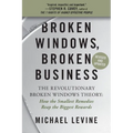 Broken Windows, Broken Business: The Revolutionary Broken Windows Theory: How the Smallest Remedies Reap the Biggest Rewards