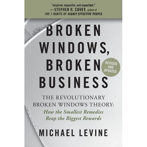 Broken Windows, Broken Business: The Revolutionary Broken Windows Theory: How the Smallest Remedies Reap the Biggest Rewards