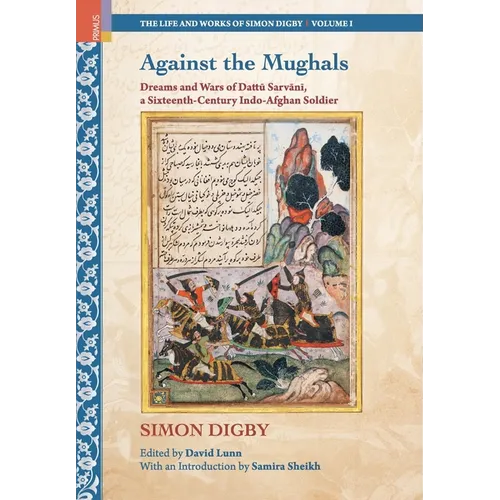 Against the Mughals: Dreams and Wars of Dattu Sarvani, a Sixteenth-Century Indo-Afghan Soldier