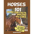 Horses: 101 Super Fun Facts and Amazing Pictures (Featuring The World's Top 18 H
