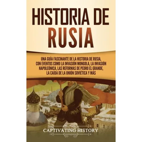 Historia de Rusia: Una guía fascinante de la historia de Rusia, con eventos como la invasión mongola, la invasión napoleónica, las reformas de Pedro e