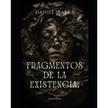 Fragmentos de la Existencia.: una novela de Daniel Ibarra.