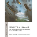 Sumatra 1944-45: The British Pacific Fleet's Oil Campaign in the Dutch East Indies