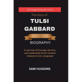 The story of Tulsi Gabbard: A Journey of Courage, Service, and Leadership (From Combat Veteran to U.S. Congress)