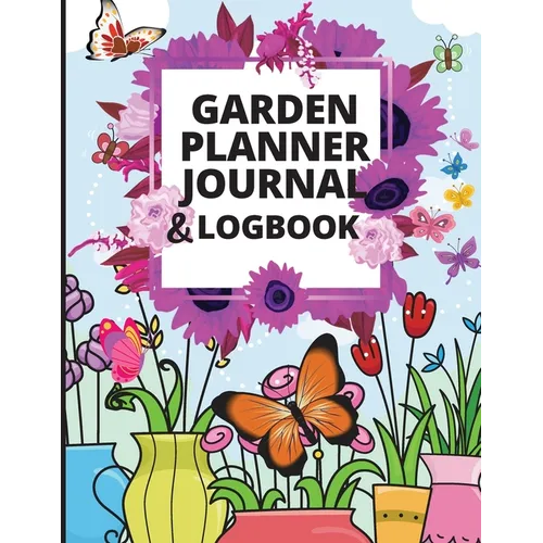 Garden Planner Log Book: A Great Notebook for Garden Lovers to Track Vegetable Growing, Gardening Activities and Plant Details