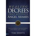 Healing Decrees that Activate Angel Armies: Partnering with Heaven's Supernatural Enforcers to Release Miracles, Signs, and Wonders