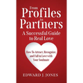 From Profiles to Partners A Successful Guide to Real Love How to Attract, Recognize and Fall in Love with Your Soulmate