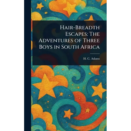 Hair-Breadth Escapes: The Adventures of Three Boys in South Africa
