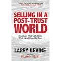 Selling in a Post-Trust World: Discover the Soft Skills That Yield Hard Dollars