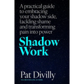Shadow Work: A Practical Guide to Embracing Your Shadow Side, Tackling Shame and Transforming Pain Into Power