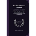 Functional Nervous Diseases: Their Causes and Their Treatment, Memoir for the Concourse of 1881-1883 Académie Royale De Médecine De Belglique With