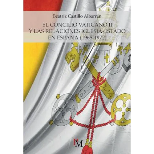 El Concilio Vaticano II y las relaciones Iglesia-Estado en España (1965-1972)