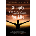 Simply Victorious for Life: 30+ Daily Devotionals for Spiritual Enlightenment, Empowerment, and Illumination of the Mind, Body, and Soul