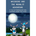 Whiskers and the Moonlit Adventure: A Tale of Friendship and Courage Under the Stars