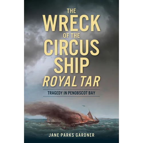 The Wreck of the Circus Ship Royal Tar: Tragedy in Penobscot Bay