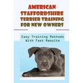 American Staffordshire Terrier Training For New Owners: Easy Training Methods With Fast Results: Discipline A American Staffordshire Terrier