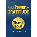The Power of Gratitude: "How to experience and enjoy Gratitude"